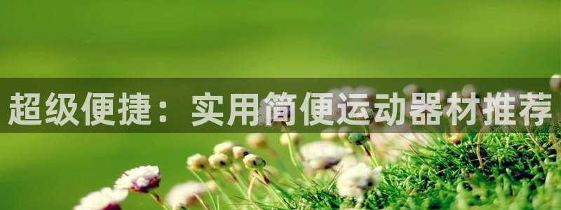 征途国际招商:超级便捷:实用简便运动器材推荐